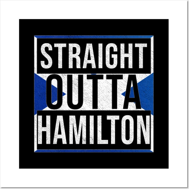 Straight Outta Hamilton - Gift for Scot, Scotsmen, Scotswomen, From Hamilton in Scotland Scottish Wall Art by Country Flags